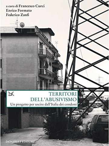 Territori dell'abusivismo: Un progetto per uscire dall'Italia dei condoni